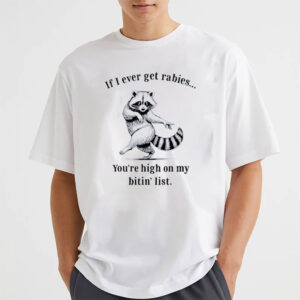 If I Ever Get Rabies You’re High On My Bitin’ List Raccoon Dance Shirt If I Ever Get Rabies You’re High On My Bitin’ List Raccoon Dance Shirt