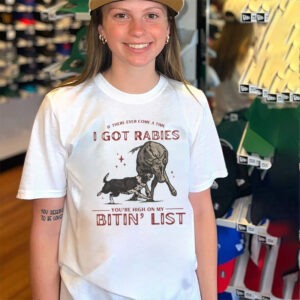 If There Ever Come A Time I Got Rabies You’re High On My Bitin’ List Shirt If There Ever Come A Time I Got Rabies You’re High On My Bitin’ List Shirt