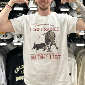 If there ever come a time I got rabies you’re high on my bitin’ list shirt 2