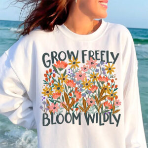 Grow Freely Bloom Wildly, Mental Health T-shirt Grow Freely Bloom Wildly, Mental Health T-shirt