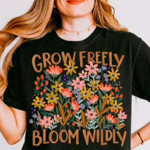 Grow Freely Bloom Wildly, mental health T shirt 2