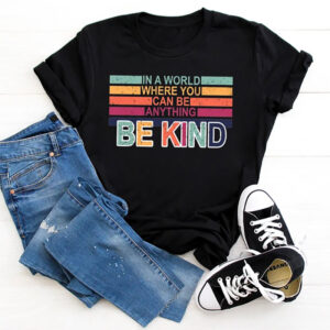 In A World Where You Can Be Anything Be Kind Rainbow Shirt 1