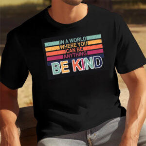 In A World Where You Can Be Anything Be Kind Rainbow Shirt 2