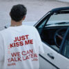 Just Kiss Me We Can Talk Later Shirt