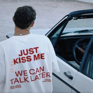 Just Kiss Me We Can Talk Later Shirt Just Kiss Me We Can Talk Later Shirt
