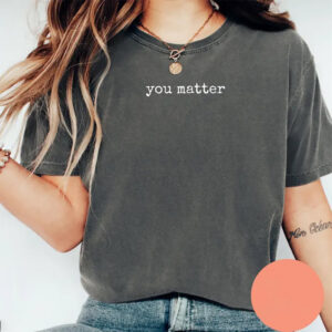 You Matter Mental Health Comfort Colors Shirt You Matter Mental Health Comfort Colors Shirt
