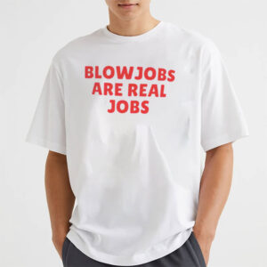 Blowjobs Are Real Jobs, Bold Sex Positive Meme Shirt Blowjobs Are Real Jobs, Bold Sex Positive Meme Shirt