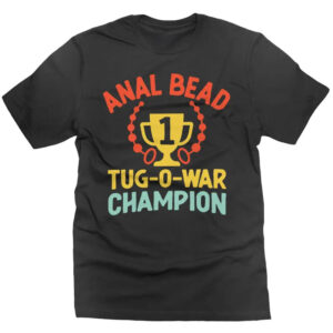 Anal Bead Tug-O-War Champion , Adult Humor Shirt Anal Bead Tug-O-War Champion , Adult Humor Shirt