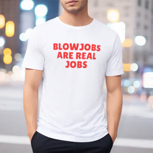 Blowjobs Are Real Jobs, Bold Sex Positive Meme Shirt 2