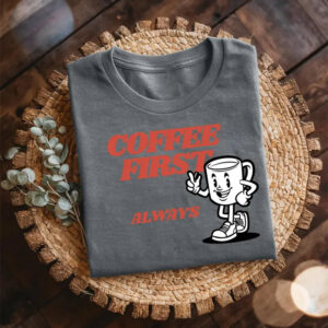 Coffee First Always Funny coffee day Shirt 2