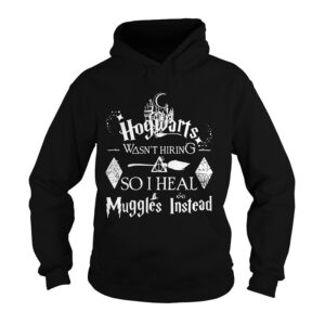 Harry Potter Hogwarts was not hiring so I heal Muggles instead T shirt 2