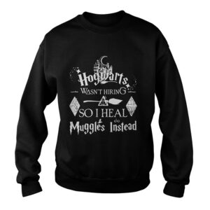 Harry Potter Hogwarts was not hiring so I heal Muggles instead T shirt 1