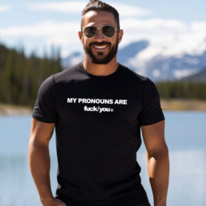 My Pronouns Are Fuck You Funny Sarcasm T-shirt My Pronouns Are Fuck You Funny Sarcasm T-shirt
