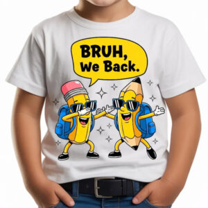 Back To School, Bruh We Back Shirt Back To School, Bruh We Back Shirt