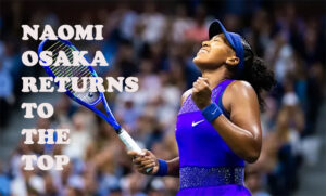 Naomi Osaka Returns To The Top