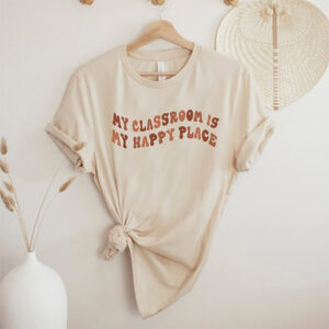 My Classroom Is My Happy Place Funny teachers shirts 1