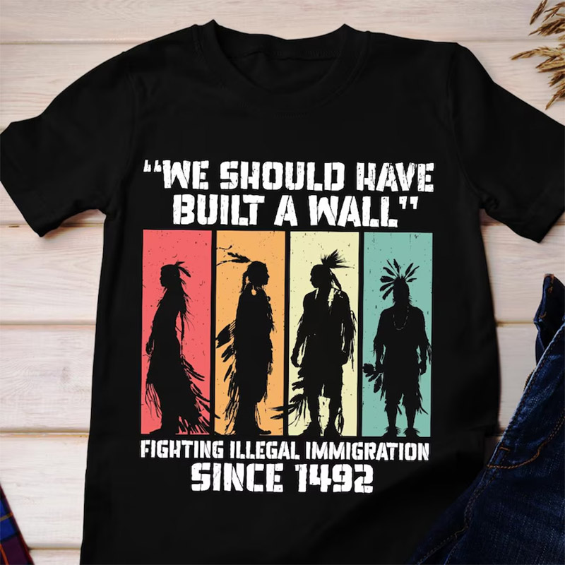 We Should Have Built A Wall, Native American Shirt We Should Have Built A Wall, Native American Shirt