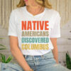 Native Americans Discovered Columbus Shirt