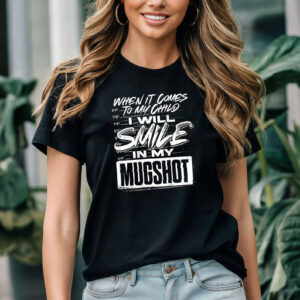When It Comes To My Child I Will Smile In My Mugshot Shirt When It Comes To My Child I Will Smile In My Mugshot Shirt