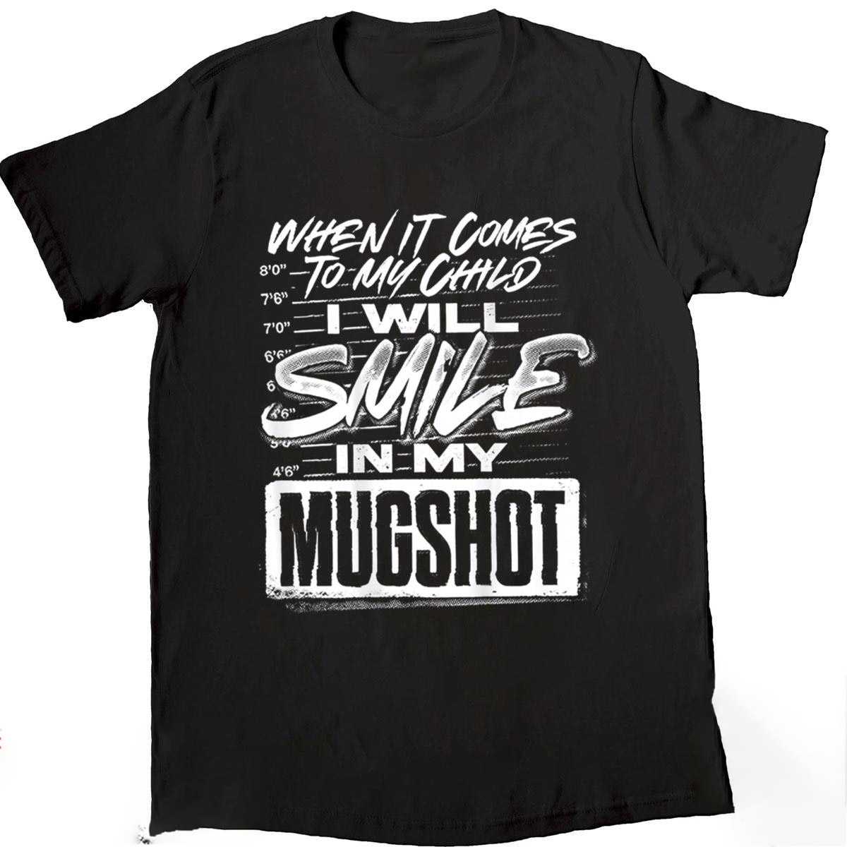 When It Comes To My Child I Will Smile In My Mugshot Shirt When It Comes To My Child I Will Smile In My Mugshot Shirt