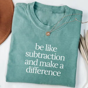 Be Like Subtraction And Make A Difference Comfort Colors Shirt