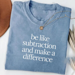 Be Like Subtraction And Make A Difference Comfort Colors Shirt 1