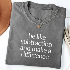 Be Like Subtraction And Make A Difference Comfort Colors Shirt 2