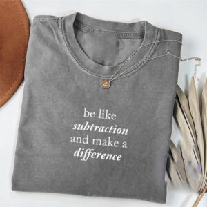 Be Like Subtraction And Make A Difference, Math Teacher Comfort Colors Shirt