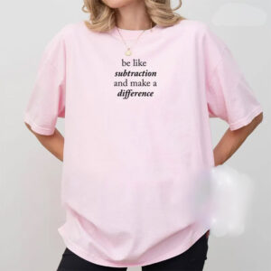Be Like Subtraction And Make A Difference, Math Teacher Comfort Colors Shirt 1