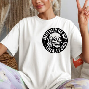 Mentally Ill But Totally Chill Mental Health Shirt Mentally Ill But Totally Chill Mental Health Shirt