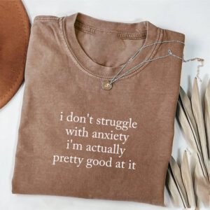 I Don’t Struggle With Anxiety Mental Health Comfort Colors Shirt I Don’t Struggle With Anxiety Mental Health Comfort Colors Shirt