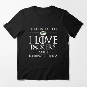That’s What I Do I Love Packers And I Know Things Shirt That’s What I Do I Love Packers And I Know Things Shirt