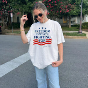 Charlie Kirk Freedom Is Worth Fighting For T shirt
