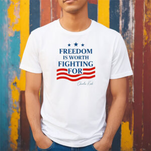 Charlie Kirk Freedom Is Worth Fighting For T-shirt Charlie Kirk Freedom Is Worth Fighting For T-shirt