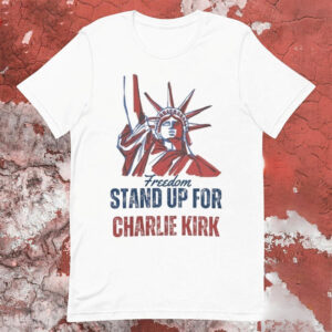 Freedom Stand Up For Charlie Kirk Liberty Of Statue T-shirt Freedom Stand Up For Charlie Kirk Liberty Of Statue T-shirt