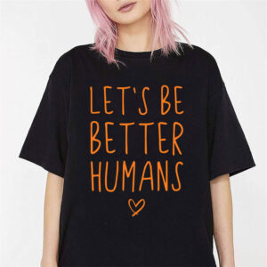 Let's Be Better Humans bullying prevention Shirt 1