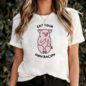 Eat Your Own Bacon Vegan Daily Shirt Eat Your Own Bacon Vegan Daily Shirt