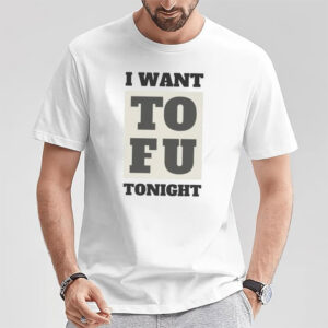 I Want Tofu, World Vegan Day Shirt I Want Tofu, World Vegan Day Shirt