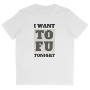 I Want Tofu, World Vegan Day Shirt 2