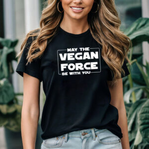 May The Vegan Force Be With You Shirt May The Vegan Force Be With You Shirt