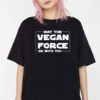 May The Vegan Force Be With You Shirt