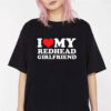 I Love My Redhead Girlfriend T-Shirt