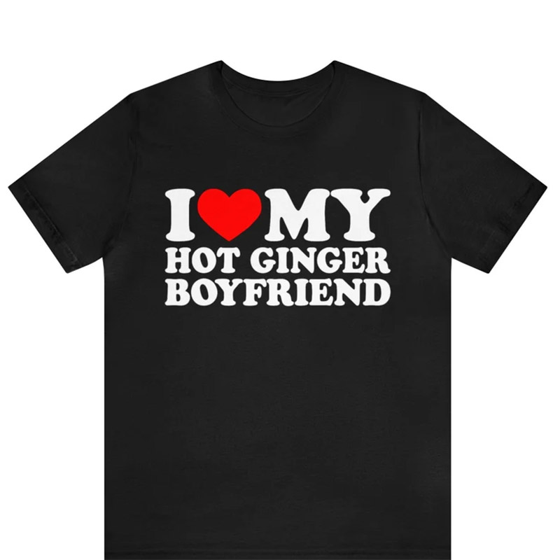 I Love My Hot Ginger Boyfriend Shirt I Love My Hot Ginger Boyfriend Shirt