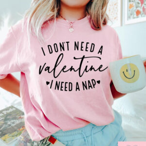 I Don’t Need A Valentine Comfort Colors Tee I Don’t Need A Valentine Comfort Colors Tee