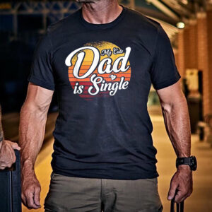 My Cute Dad Is Single Father Single Dad Shirt My Cute Dad Is Single Father Single Dad Shirt
