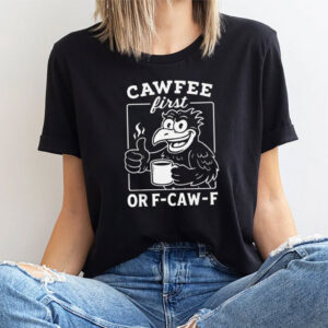 CAWFEE First Or F CAW F Funny Coffee Lover Shirt