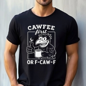 CAWFEE First Or F-CAW-F Funny Coffee Lover Shirt