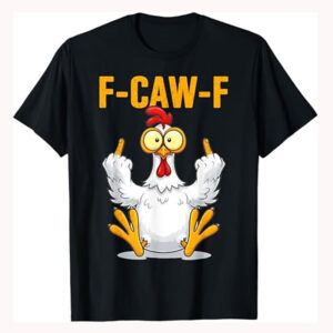 F-Caw-F Funny Chicken Rooster Meme Shirt