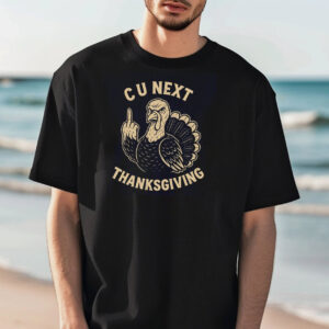 CU Next  Thanksgiving Turkey Day Party Shirt CU Next  Thanksgiving Turkey Day Party Shirt