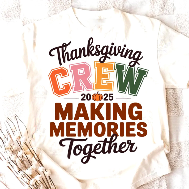 Thanksgiving Crew 2025 Making Memories Together Shirt Thanksgiving Crew 2025 Making Memories Together Shirt